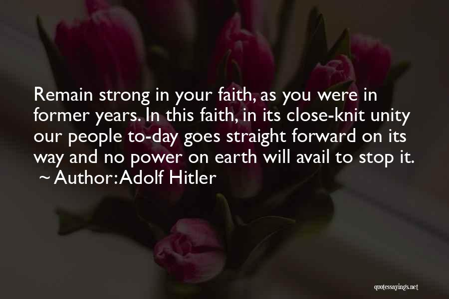 Adolf Hitler Quotes: Remain Strong In Your Faith, As You Were In Former Years. In This Faith, In Its Close-knit Unity Our People