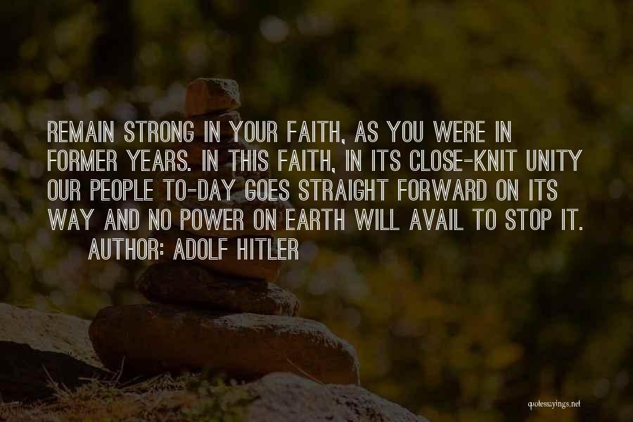 Adolf Hitler Quotes: Remain Strong In Your Faith, As You Were In Former Years. In This Faith, In Its Close-knit Unity Our People