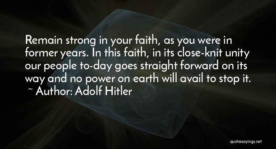 Adolf Hitler Quotes: Remain Strong In Your Faith, As You Were In Former Years. In This Faith, In Its Close-knit Unity Our People
