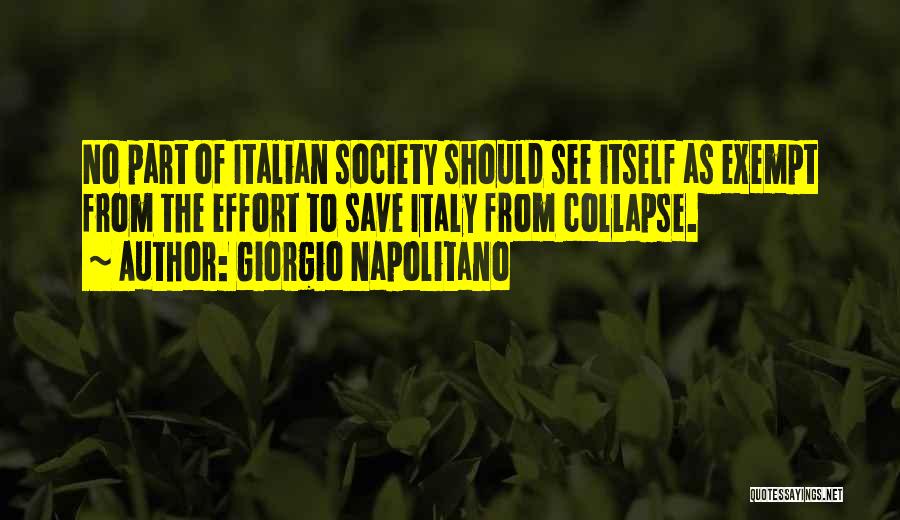 Giorgio Napolitano Quotes: No Part Of Italian Society Should See Itself As Exempt From The Effort To Save Italy From Collapse.
