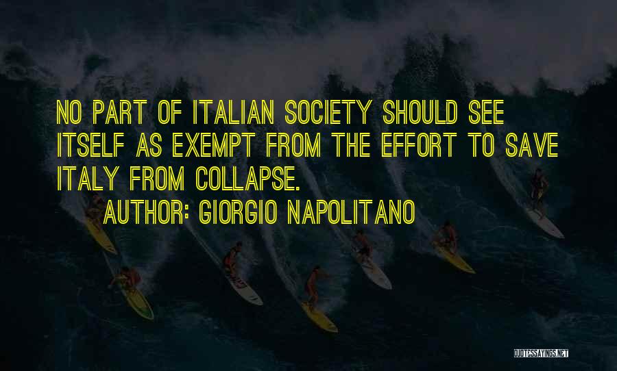 Giorgio Napolitano Quotes: No Part Of Italian Society Should See Itself As Exempt From The Effort To Save Italy From Collapse.