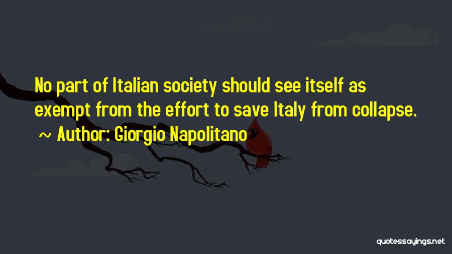 Giorgio Napolitano Quotes: No Part Of Italian Society Should See Itself As Exempt From The Effort To Save Italy From Collapse.