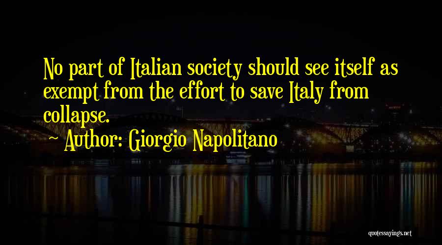 Giorgio Napolitano Quotes: No Part Of Italian Society Should See Itself As Exempt From The Effort To Save Italy From Collapse.