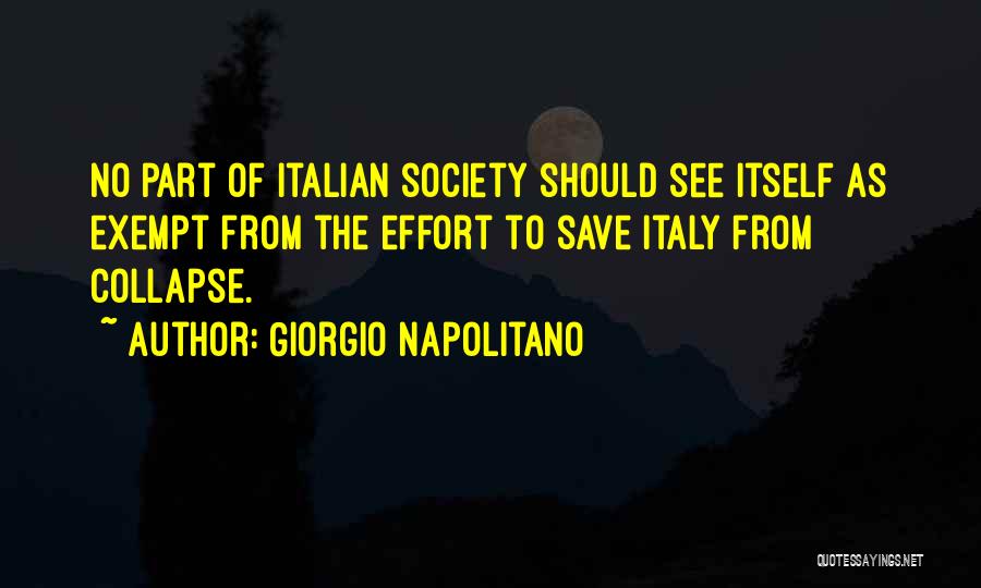 Giorgio Napolitano Quotes: No Part Of Italian Society Should See Itself As Exempt From The Effort To Save Italy From Collapse.