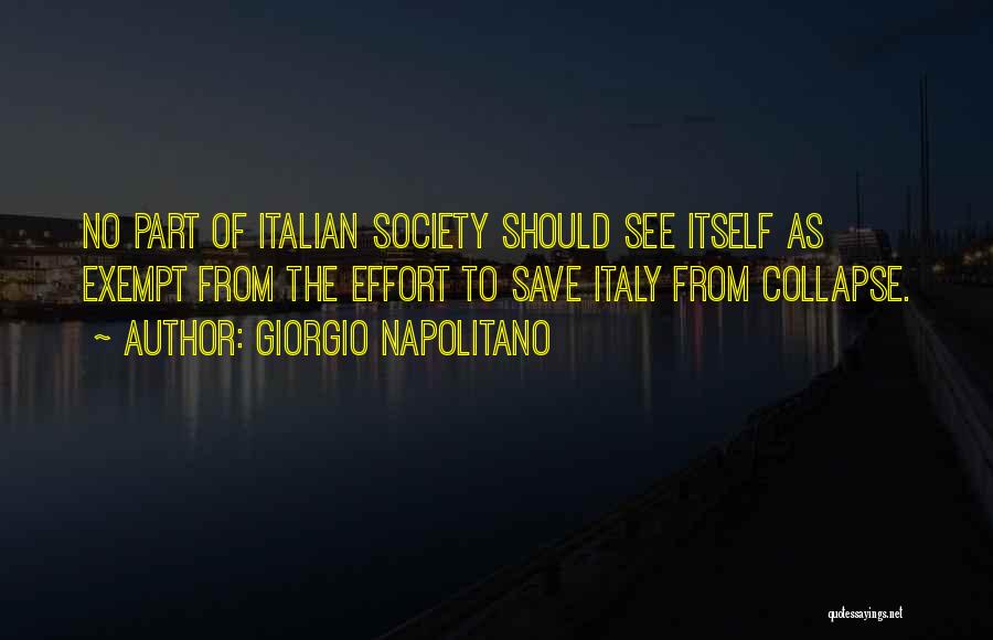 Giorgio Napolitano Quotes: No Part Of Italian Society Should See Itself As Exempt From The Effort To Save Italy From Collapse.