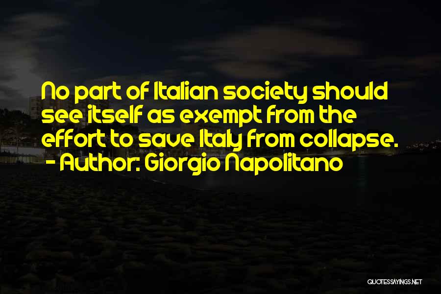 Giorgio Napolitano Quotes: No Part Of Italian Society Should See Itself As Exempt From The Effort To Save Italy From Collapse.