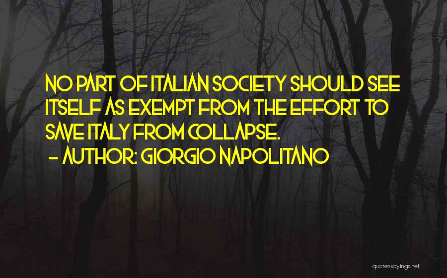 Giorgio Napolitano Quotes: No Part Of Italian Society Should See Itself As Exempt From The Effort To Save Italy From Collapse.