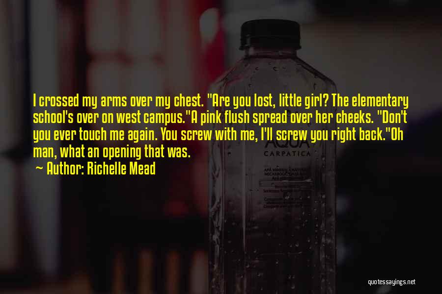 Richelle Mead Quotes: I Crossed My Arms Over My Chest. Are You Lost, Little Girl? The Elementary School's Over On West Campus.a Pink