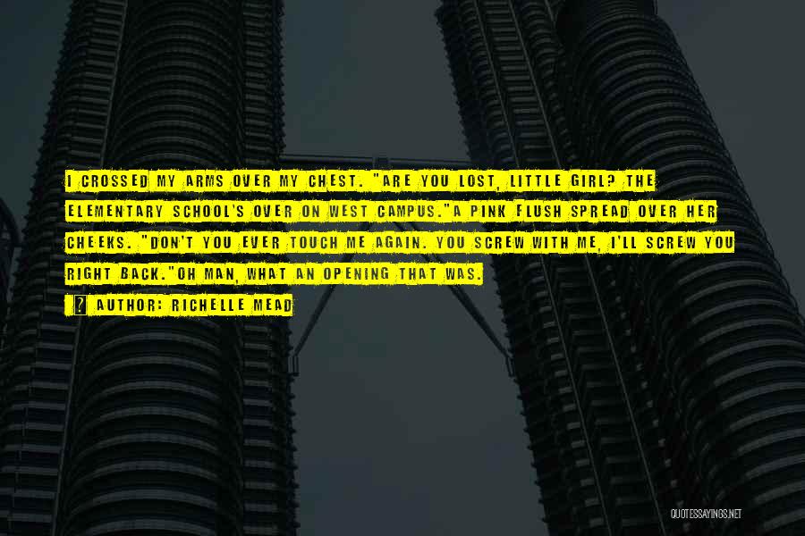 Richelle Mead Quotes: I Crossed My Arms Over My Chest. Are You Lost, Little Girl? The Elementary School's Over On West Campus.a Pink