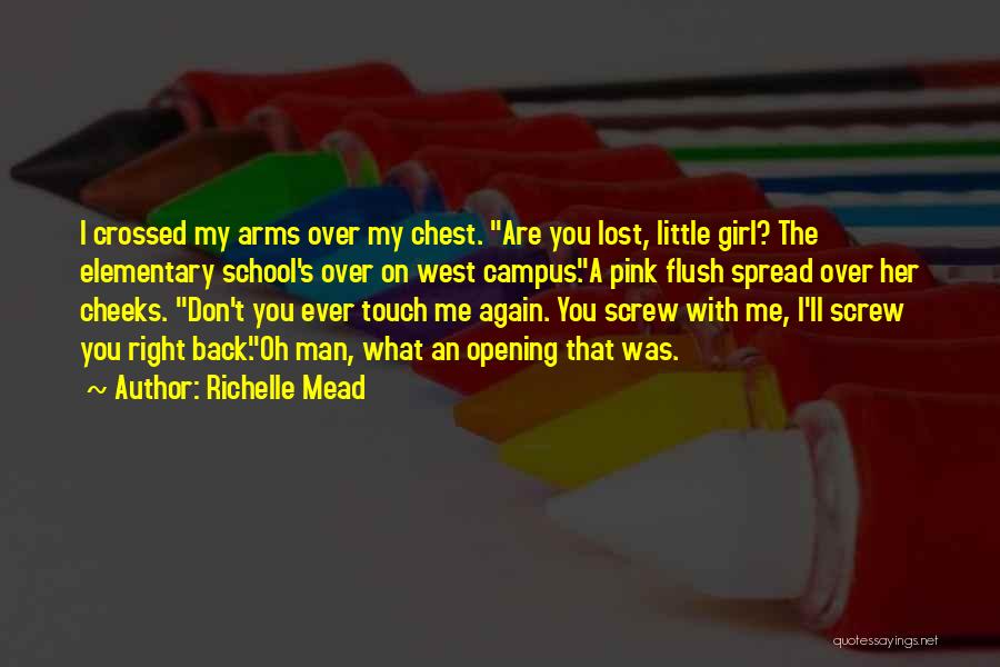 Richelle Mead Quotes: I Crossed My Arms Over My Chest. Are You Lost, Little Girl? The Elementary School's Over On West Campus.a Pink