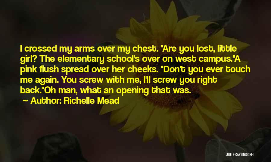 Richelle Mead Quotes: I Crossed My Arms Over My Chest. Are You Lost, Little Girl? The Elementary School's Over On West Campus.a Pink