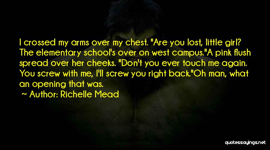 Richelle Mead Quotes: I Crossed My Arms Over My Chest. Are You Lost, Little Girl? The Elementary School's Over On West Campus.a Pink