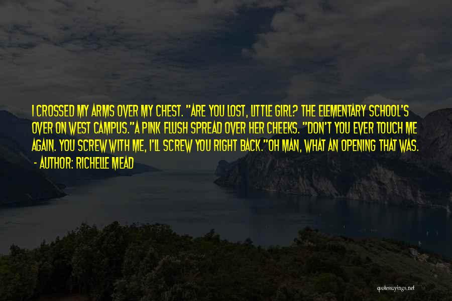 Richelle Mead Quotes: I Crossed My Arms Over My Chest. Are You Lost, Little Girl? The Elementary School's Over On West Campus.a Pink