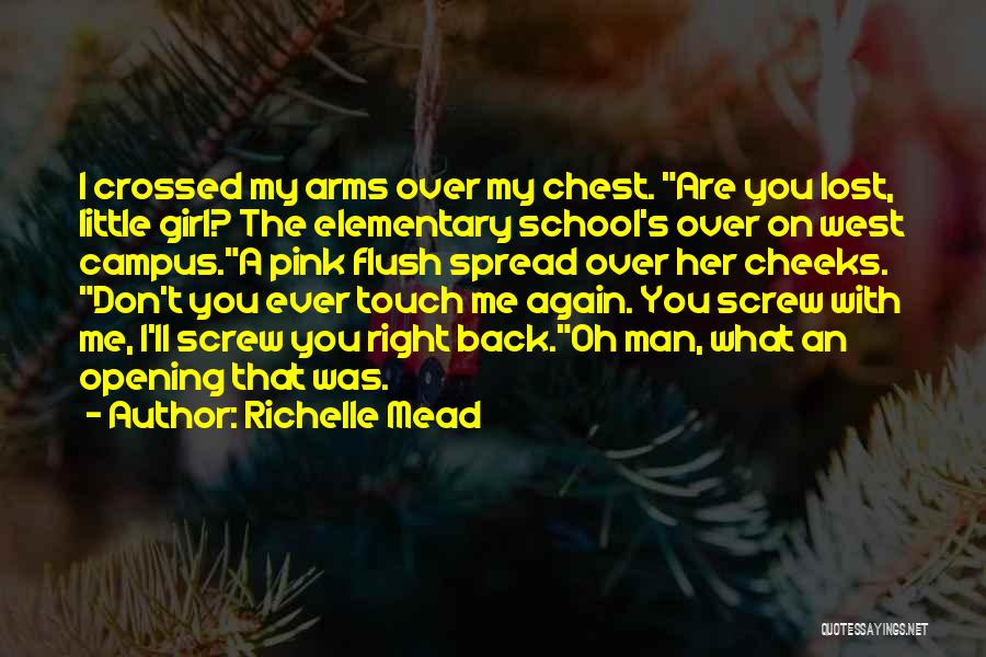 Richelle Mead Quotes: I Crossed My Arms Over My Chest. Are You Lost, Little Girl? The Elementary School's Over On West Campus.a Pink
