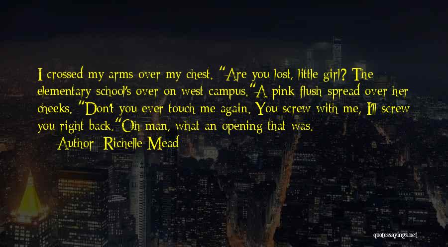 Richelle Mead Quotes: I Crossed My Arms Over My Chest. Are You Lost, Little Girl? The Elementary School's Over On West Campus.a Pink