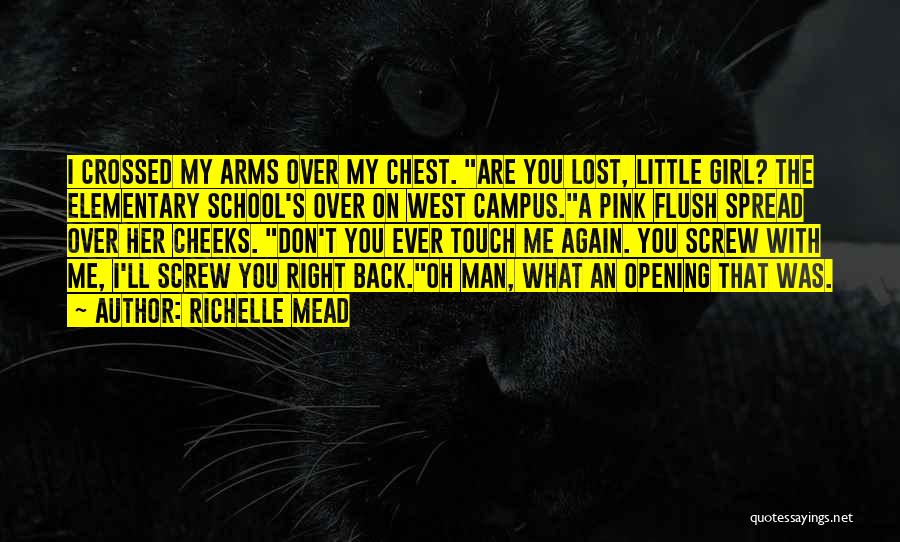 Richelle Mead Quotes: I Crossed My Arms Over My Chest. Are You Lost, Little Girl? The Elementary School's Over On West Campus.a Pink