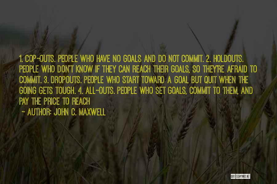 John C. Maxwell Quotes: 1. Cop-outs. People Who Have No Goals And Do Not Commit. 2. Holdouts. People Who Don't Know If They Can