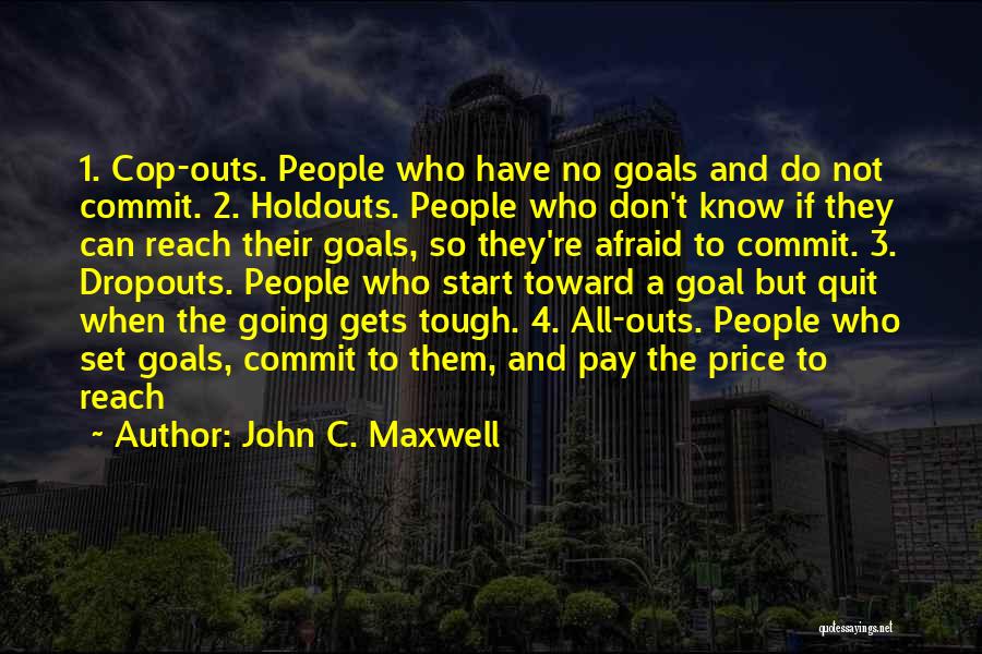 John C. Maxwell Quotes: 1. Cop-outs. People Who Have No Goals And Do Not Commit. 2. Holdouts. People Who Don't Know If They Can