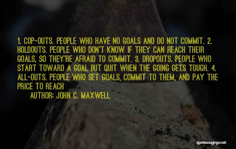 John C. Maxwell Quotes: 1. Cop-outs. People Who Have No Goals And Do Not Commit. 2. Holdouts. People Who Don't Know If They Can