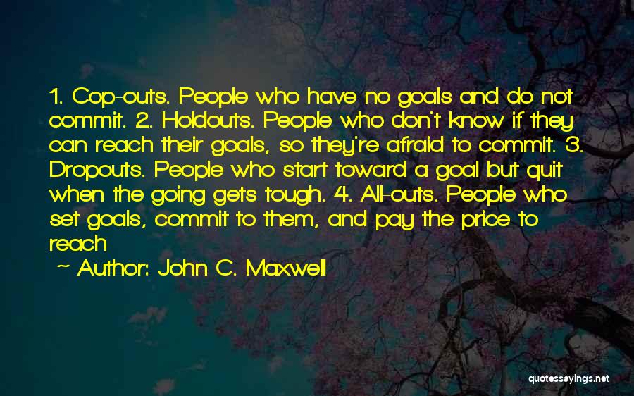 John C. Maxwell Quotes: 1. Cop-outs. People Who Have No Goals And Do Not Commit. 2. Holdouts. People Who Don't Know If They Can