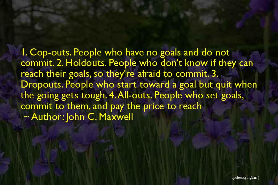 John C. Maxwell Quotes: 1. Cop-outs. People Who Have No Goals And Do Not Commit. 2. Holdouts. People Who Don't Know If They Can