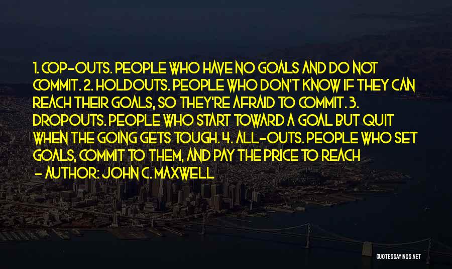 John C. Maxwell Quotes: 1. Cop-outs. People Who Have No Goals And Do Not Commit. 2. Holdouts. People Who Don't Know If They Can