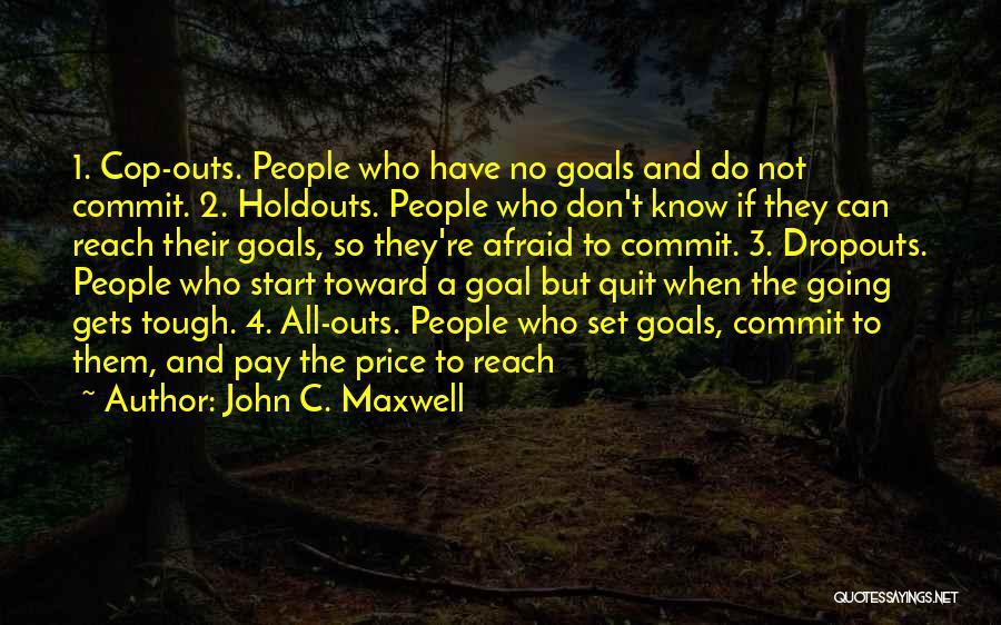 John C. Maxwell Quotes: 1. Cop-outs. People Who Have No Goals And Do Not Commit. 2. Holdouts. People Who Don't Know If They Can