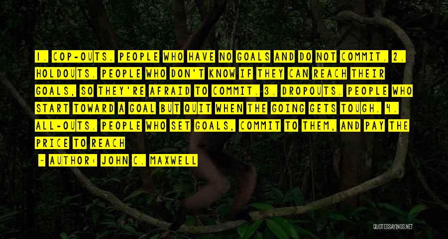 John C. Maxwell Quotes: 1. Cop-outs. People Who Have No Goals And Do Not Commit. 2. Holdouts. People Who Don't Know If They Can