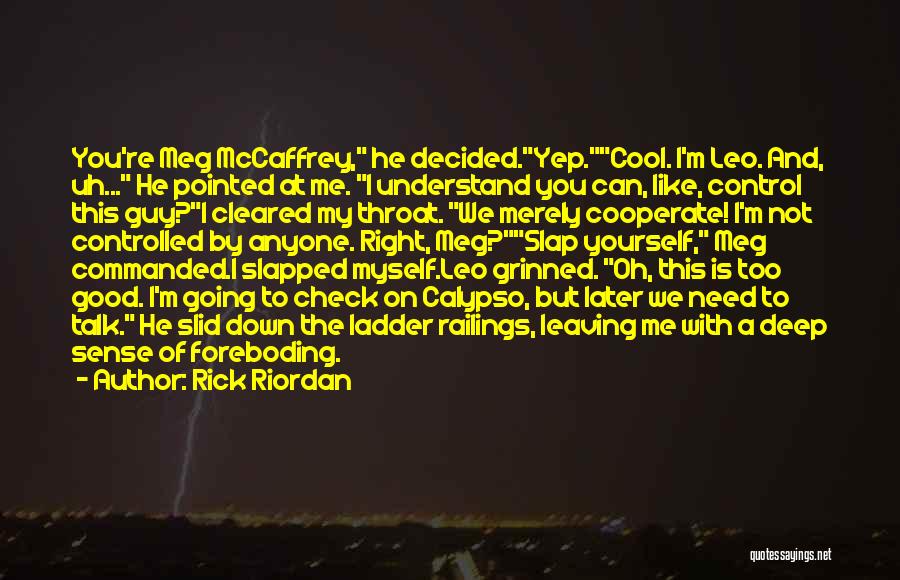 Rick Riordan Quotes: You're Meg Mccaffrey, He Decided.yep.cool. I'm Leo. And, Uh... He Pointed At Me. I Understand You Can, Like, Control This