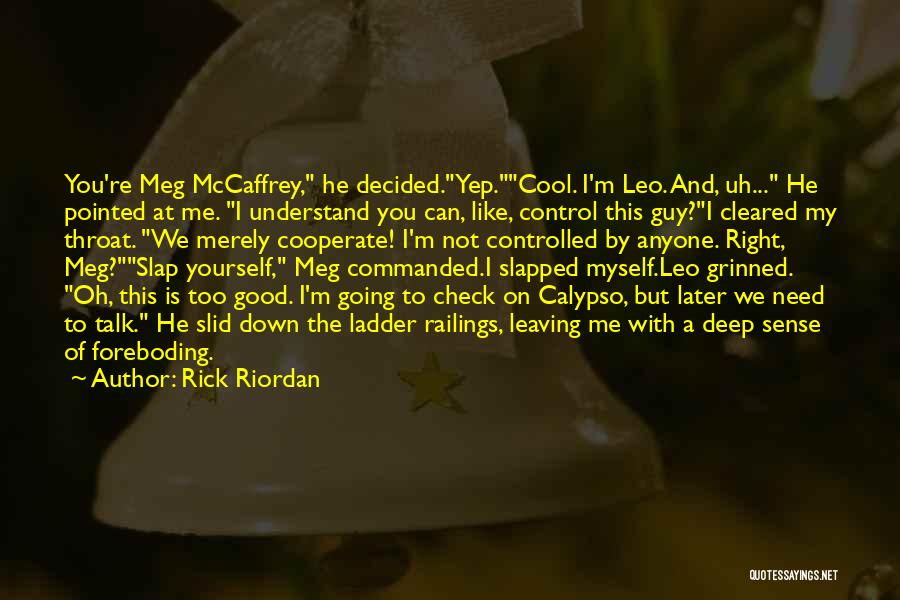 Rick Riordan Quotes: You're Meg Mccaffrey, He Decided.yep.cool. I'm Leo. And, Uh... He Pointed At Me. I Understand You Can, Like, Control This