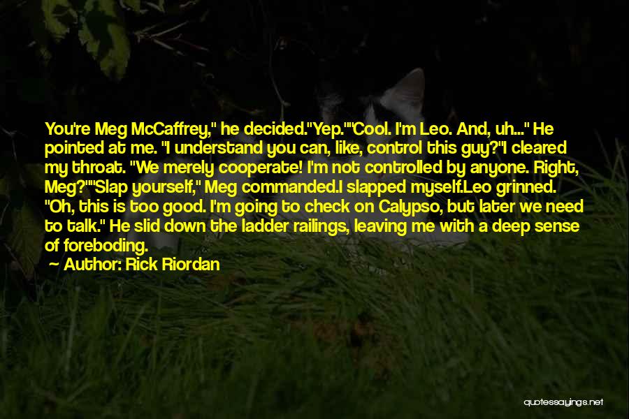 Rick Riordan Quotes: You're Meg Mccaffrey, He Decided.yep.cool. I'm Leo. And, Uh... He Pointed At Me. I Understand You Can, Like, Control This