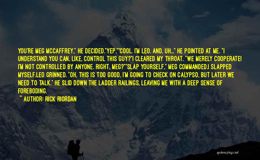 Rick Riordan Quotes: You're Meg Mccaffrey, He Decided.yep.cool. I'm Leo. And, Uh... He Pointed At Me. I Understand You Can, Like, Control This