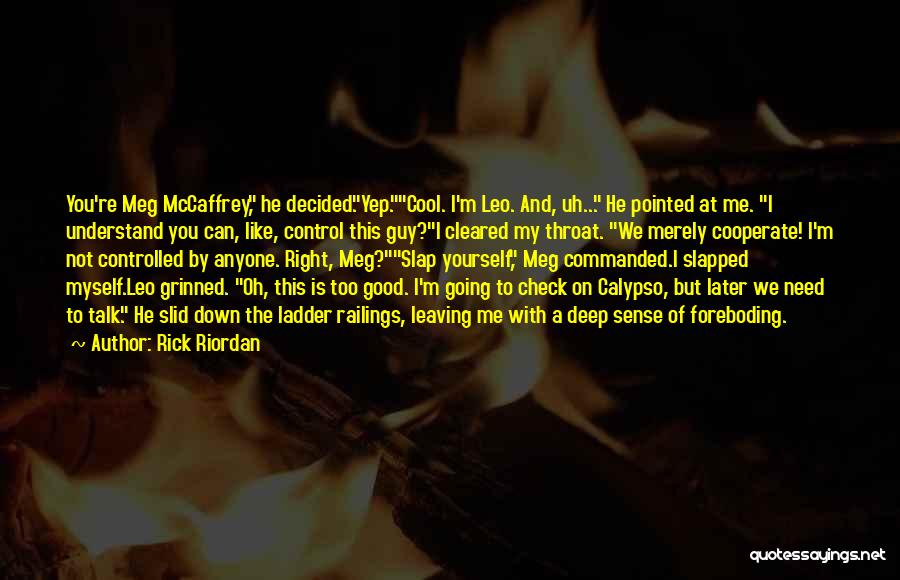 Rick Riordan Quotes: You're Meg Mccaffrey, He Decided.yep.cool. I'm Leo. And, Uh... He Pointed At Me. I Understand You Can, Like, Control This