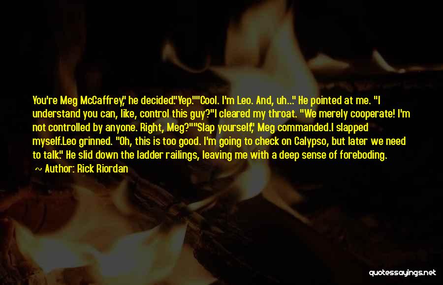 Rick Riordan Quotes: You're Meg Mccaffrey, He Decided.yep.cool. I'm Leo. And, Uh... He Pointed At Me. I Understand You Can, Like, Control This