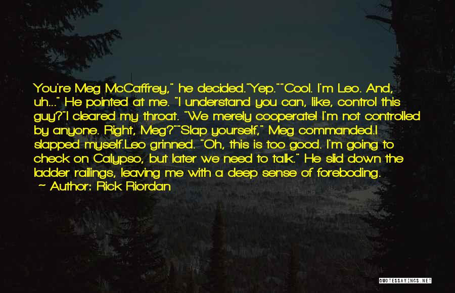 Rick Riordan Quotes: You're Meg Mccaffrey, He Decided.yep.cool. I'm Leo. And, Uh... He Pointed At Me. I Understand You Can, Like, Control This