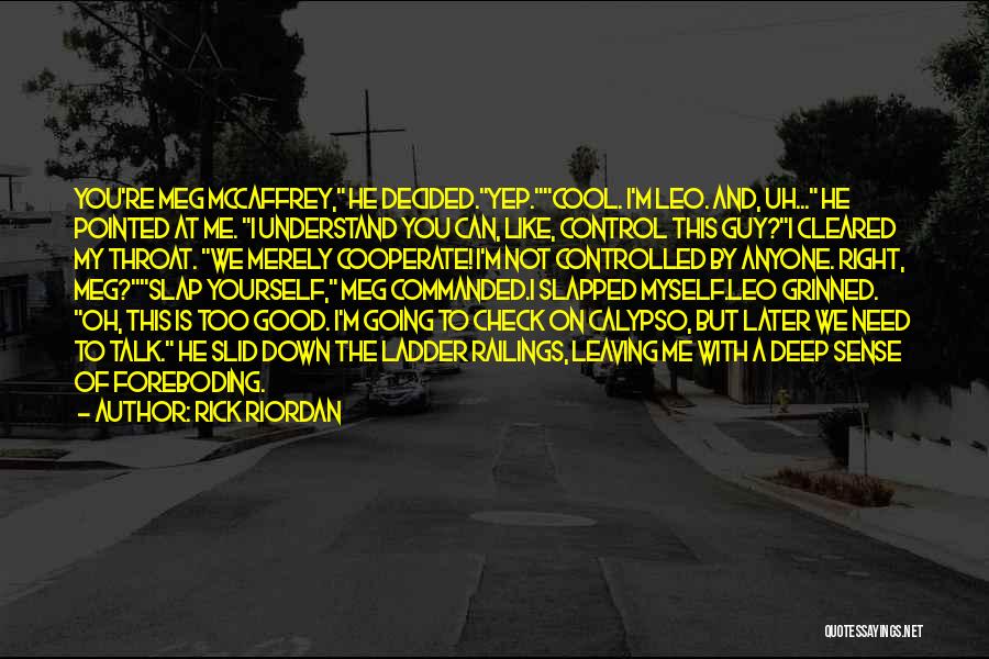 Rick Riordan Quotes: You're Meg Mccaffrey, He Decided.yep.cool. I'm Leo. And, Uh... He Pointed At Me. I Understand You Can, Like, Control This