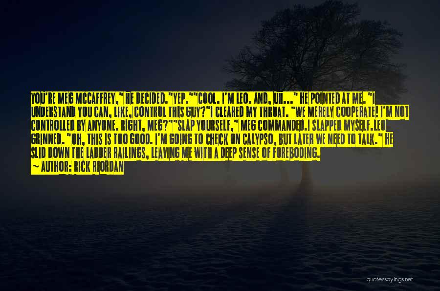 Rick Riordan Quotes: You're Meg Mccaffrey, He Decided.yep.cool. I'm Leo. And, Uh... He Pointed At Me. I Understand You Can, Like, Control This