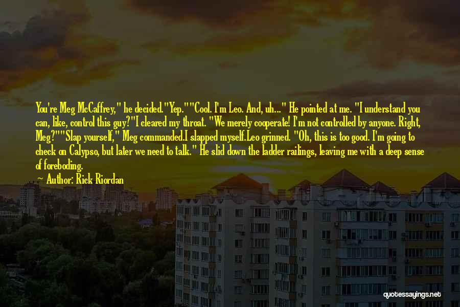 Rick Riordan Quotes: You're Meg Mccaffrey, He Decided.yep.cool. I'm Leo. And, Uh... He Pointed At Me. I Understand You Can, Like, Control This