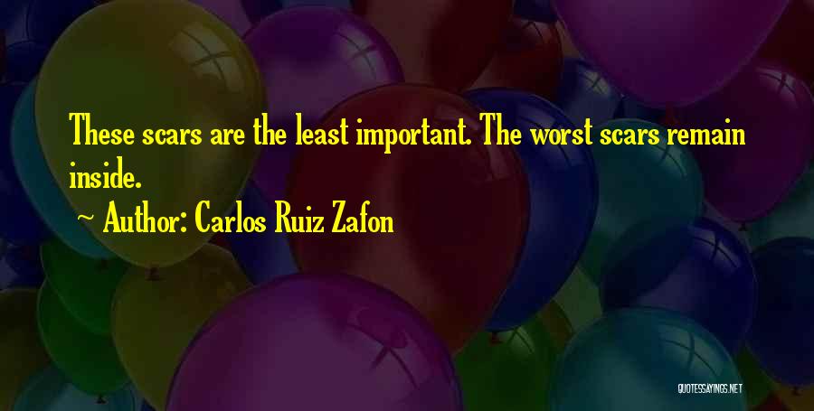 Carlos Ruiz Zafon Quotes: These Scars Are The Least Important. The Worst Scars Remain Inside.