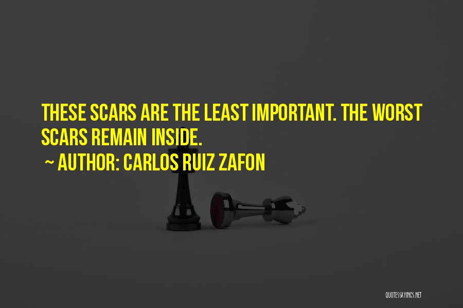 Carlos Ruiz Zafon Quotes: These Scars Are The Least Important. The Worst Scars Remain Inside.