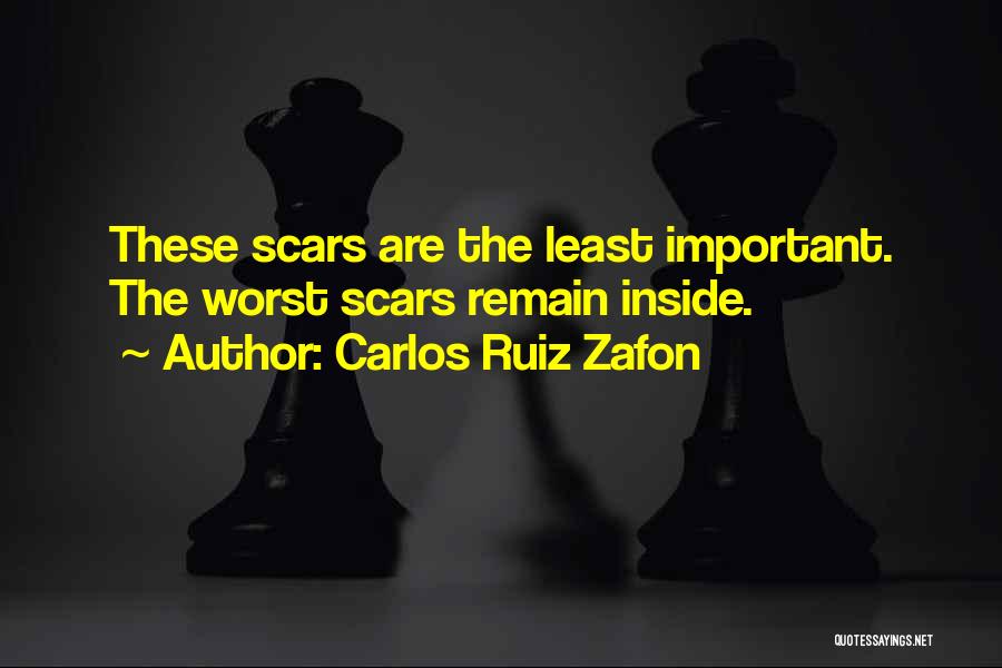 Carlos Ruiz Zafon Quotes: These Scars Are The Least Important. The Worst Scars Remain Inside.