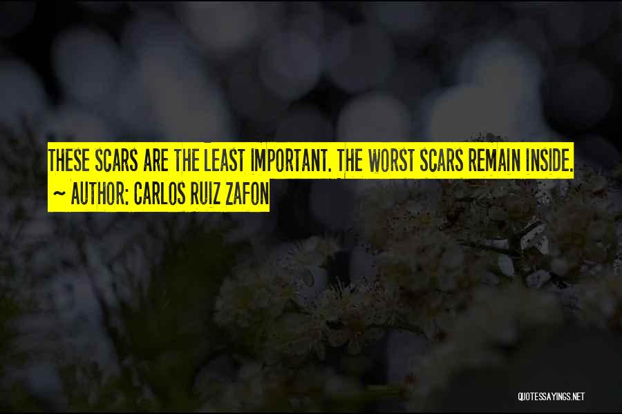 Carlos Ruiz Zafon Quotes: These Scars Are The Least Important. The Worst Scars Remain Inside.
