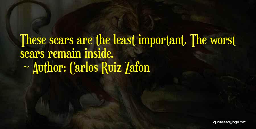 Carlos Ruiz Zafon Quotes: These Scars Are The Least Important. The Worst Scars Remain Inside.