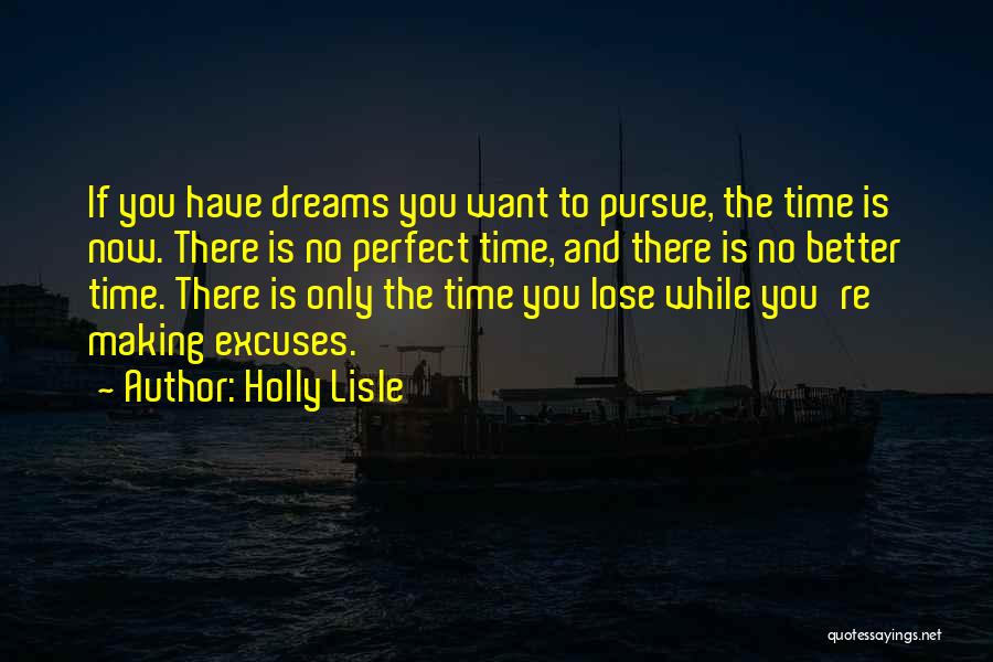 Holly Lisle Quotes: If You Have Dreams You Want To Pursue, The Time Is Now. There Is No Perfect Time, And There Is