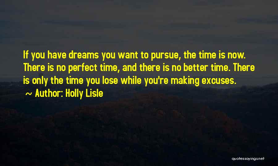 Holly Lisle Quotes: If You Have Dreams You Want To Pursue, The Time Is Now. There Is No Perfect Time, And There Is