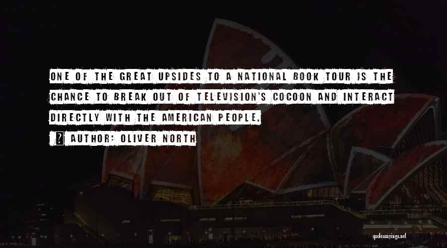 Oliver North Quotes: One Of The Great Upsides To A National Book Tour Is The Chance To Break Out Of Television's Cocoon And