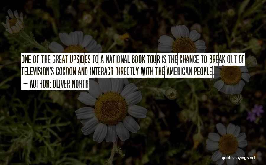 Oliver North Quotes: One Of The Great Upsides To A National Book Tour Is The Chance To Break Out Of Television's Cocoon And