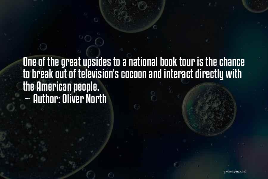 Oliver North Quotes: One Of The Great Upsides To A National Book Tour Is The Chance To Break Out Of Television's Cocoon And