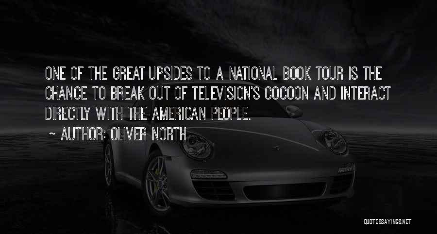 Oliver North Quotes: One Of The Great Upsides To A National Book Tour Is The Chance To Break Out Of Television's Cocoon And