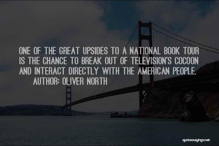Oliver North Quotes: One Of The Great Upsides To A National Book Tour Is The Chance To Break Out Of Television's Cocoon And